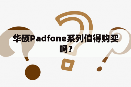 华硕Padfone系列值得购买吗？