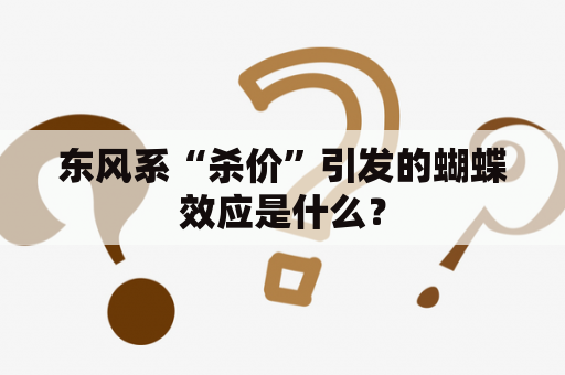 东风系“杀价”引发的蝴蝶效应是什么？