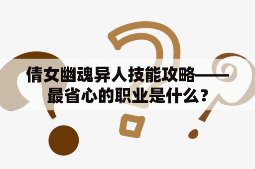 倩女幽魂异人技能攻略——最省心的职业是什么？