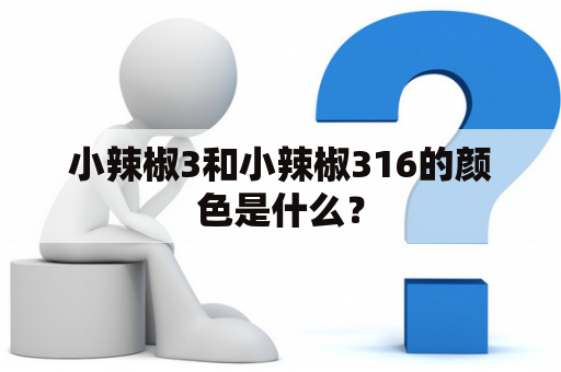 小辣椒3和小辣椒316的颜色是什么？