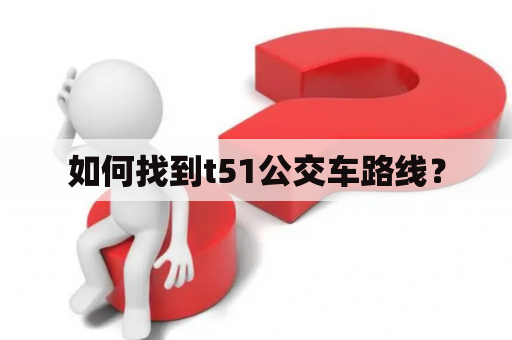 如何找到t51公交车路线？