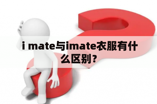  i mate与imate衣服有什么区别？