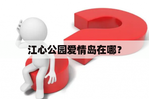 江心公园爱情岛在哪？