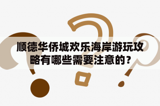 顺德华侨城欢乐海岸游玩攻略有哪些需要注意的？