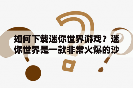 如何下载迷你世界游戏？迷你世界是一款非常火爆的沙盒游戏，该游戏在移动端、PC端和主机端都有着广泛的玩家群体。以下是下载迷你世界游戏及迷你世界下载九游版的详细步骤：