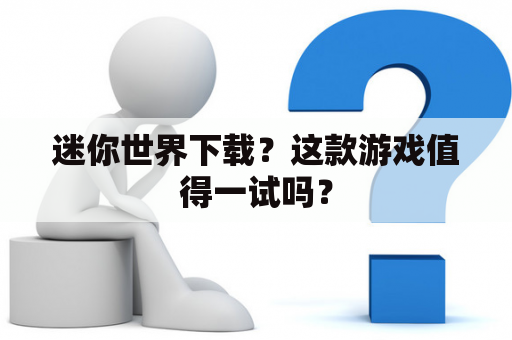 迷你世界下载？这款游戏值得一试吗？