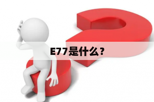 E77是什么？