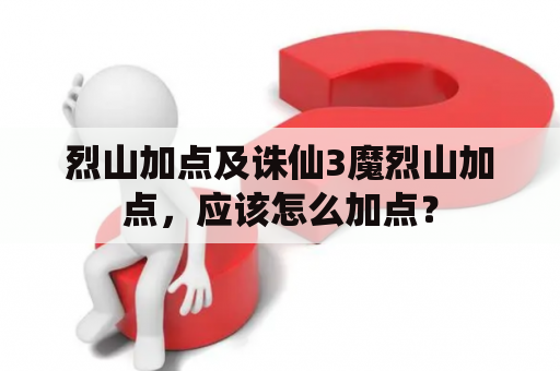 烈山加点及诛仙3魔烈山加点，应该怎么加点？