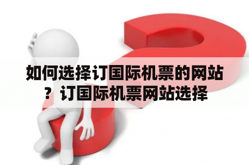 如何选择订国际机票的网站？订国际机票网站选择