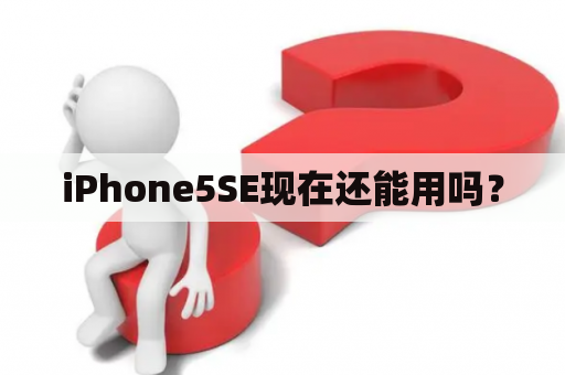 iPhone5SE现在还能用吗？