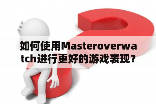 如何使用Masteroverwatch进行更好的游戏表现？