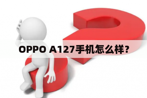 OPPO A127手机怎么样？