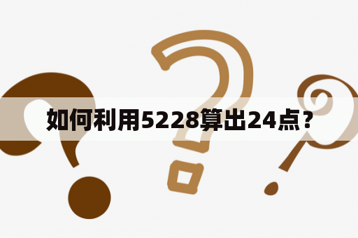 如何利用5228算出24点？