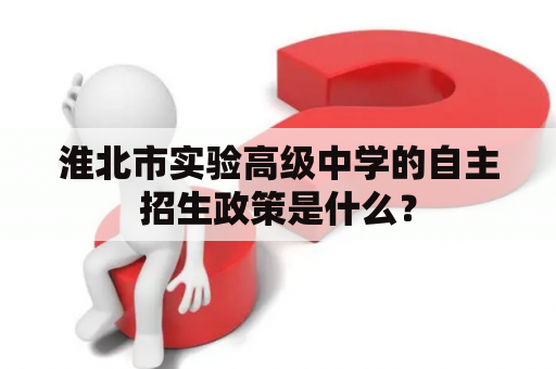 淮北市实验高级中学的自主招生政策是什么？