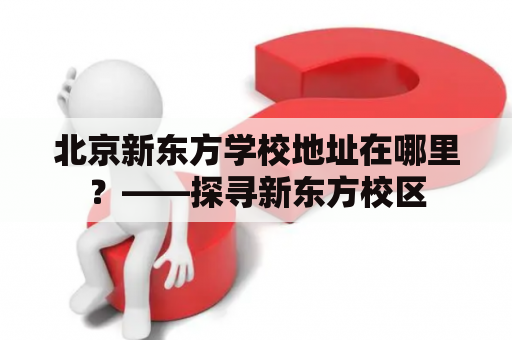 北京新东方学校地址在哪里？——探寻新东方校区