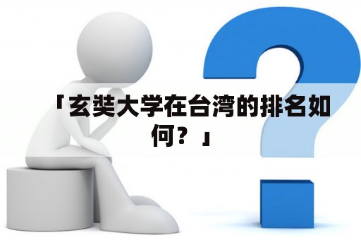 「玄奘大学在台湾的排名如何？」