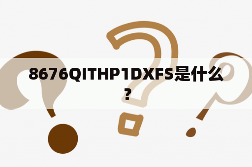 8676QITHP1DXFS是什么？