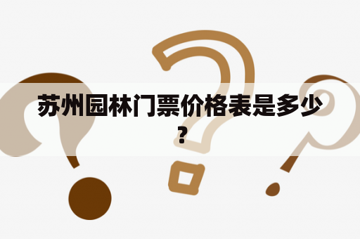 苏州园林门票价格表是多少？