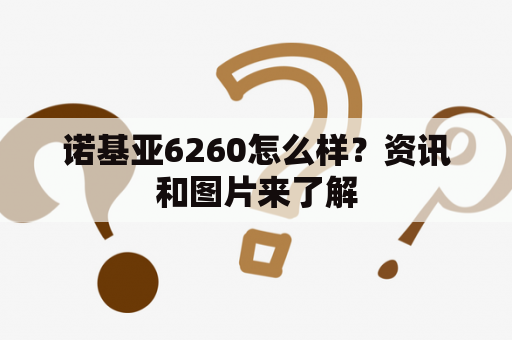 诺基亚6260怎么样？资讯和图片来了解