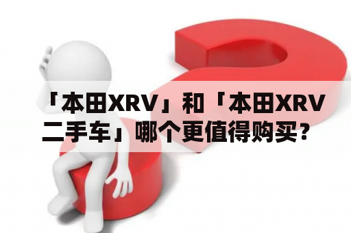 「本田XRV」和「本田XRV二手车」哪个更值得购买？