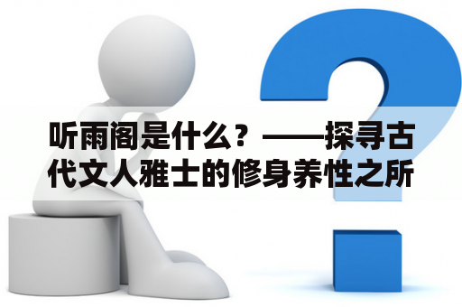 听雨阁是什么？——探寻古代文人雅士的修身养性之所