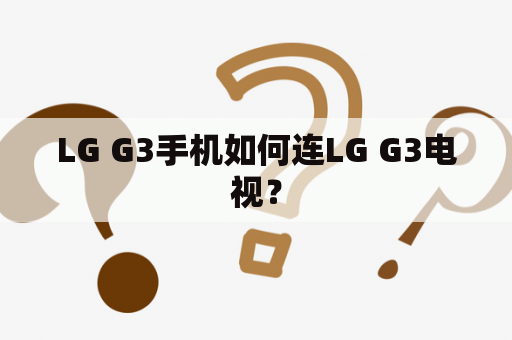 LG G3手机如何连LG G3电视？