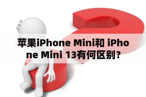 苹果iPhone Mini和 iPhone Mini 13有何区别？