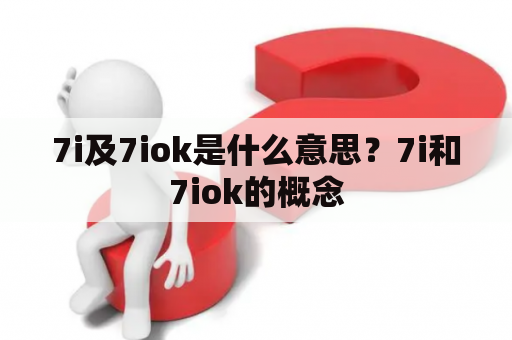 7i及7iok是什么意思？7i和7iok的概念