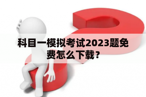 科目一模拟考试2023题免费怎么下载？