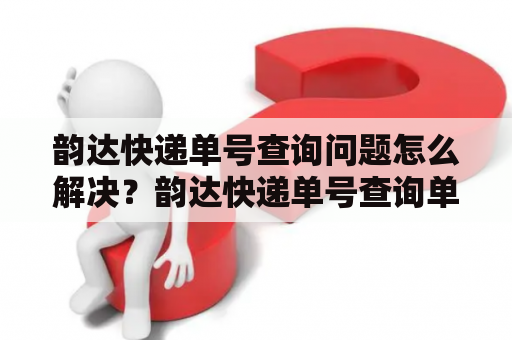 韵达快递单号查询问题怎么解决？韵达快递单号查询单号如果你选择使用韵达快递公司寄送包裹，那么在寄送过程中最关键的问题就是如何查询快递单号。对于许多人来说，查询快递单号是一个很麻烦的问题。但实际上，韵达快递提供了非常方便的查询方式。你可以在韵达快递的官网上或者在韵达快递的APP上进行单号查询。