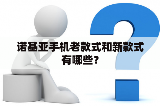 诺基亚手机老款式和新款式有哪些？