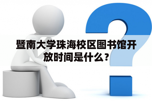 暨南大学珠海校区图书馆开放时间是什么？