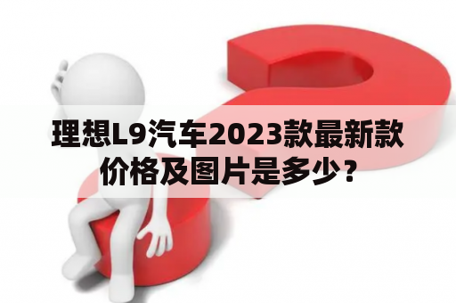 理想L9汽车2023款最新款价格及图片是多少？