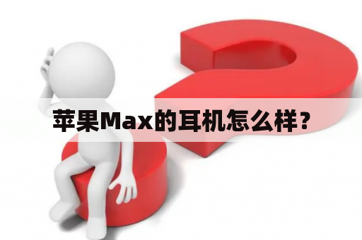 苹果Max的耳机怎么样？