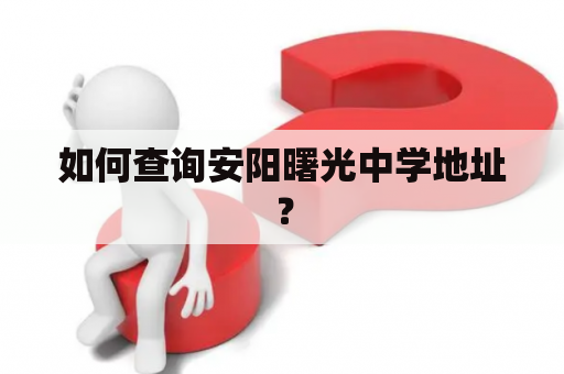 如何查询安阳曙光中学地址？