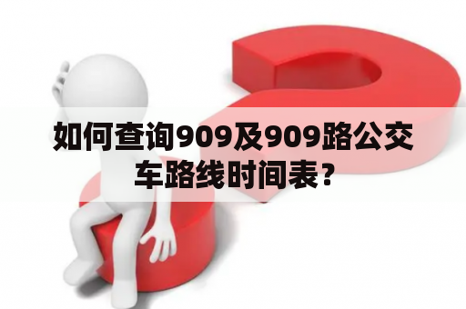 如何查询909及909路公交车路线时间表？