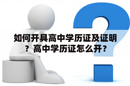 如何开具高中学历证及证明？高中学历证怎么开？