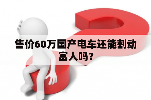 售价60万国产电车还能割动富人吗？