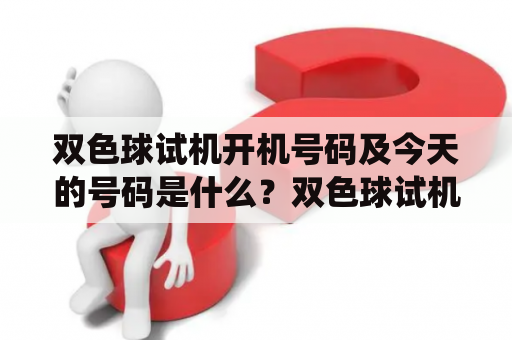 双色球试机开机号码及今天的号码是什么？双色球试机开机号码双色球试机开机号码是指在彩票销售前，为确保机器正常运行，系统会随机生成一组号码作为试机开机号码。具体号码是由彩票中心随机生成的，每期都会不同。试机开机号码的作用是确保彩票销售机器是否正常运行，如果机器未能正常运行，那么该号码将不会在本期开奖中产生。双色球试机开机号码今天双色球试机开机号码今天是指当期双色球最新的试机开机号码。由于彩票销售机器的数量众多，每一台机器的试机开机号码也可能不同，因此无法确定每一台机器的试机开机号码是什么。但不用担心，因为试机开机号码不会影响彩票的中奖号码。