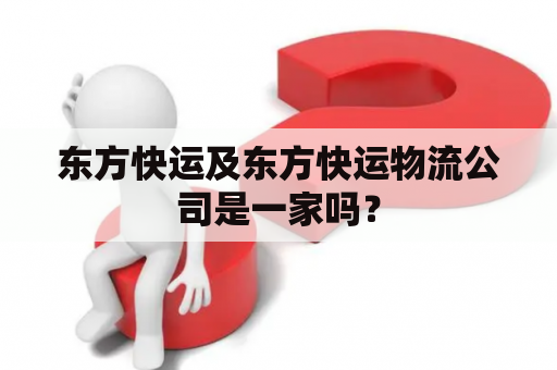 东方快运及东方快运物流公司是一家吗？