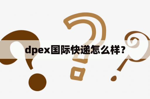dpex国际快递怎么样？