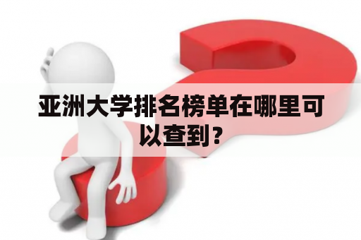 亚洲大学排名榜单在哪里可以查到？