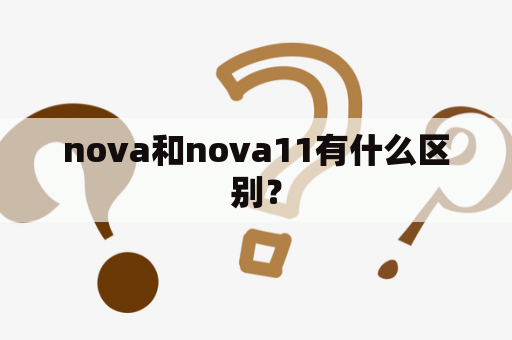 nova和nova11有什么区别？