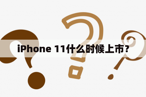 iPhone 11什么时候上市？