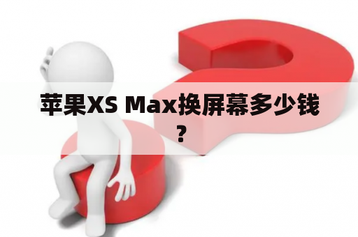 苹果XS Max换屏幕多少钱？