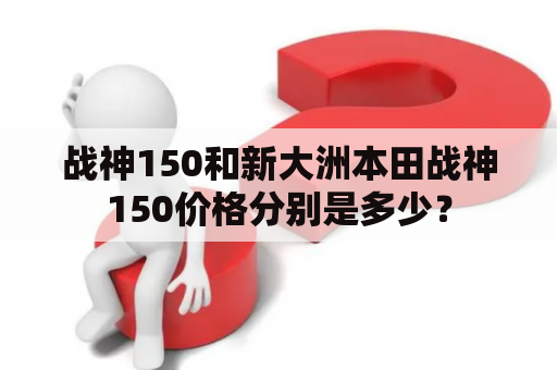 战神150和新大洲本田战神150价格分别是多少？