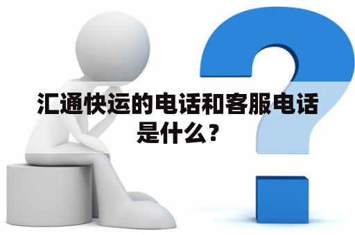 汇通快运的电话和客服电话是什么？