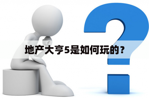 地产大亨5是如何玩的？