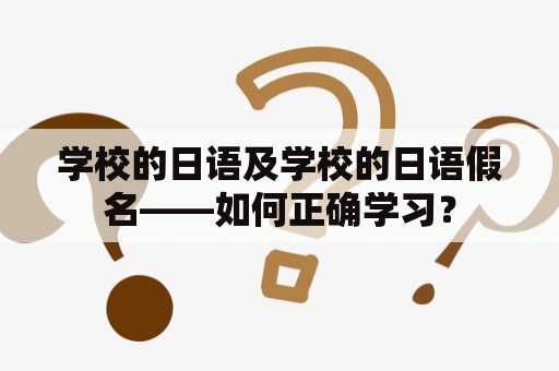 学校的日语及学校的日语假名——如何正确学习？