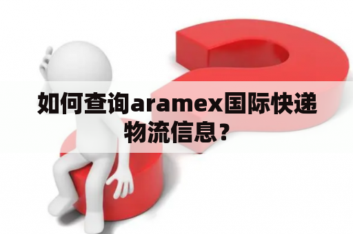 如何查询aramex国际快递物流信息？